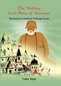 Walking Lord Shiva of Varanasi: The Journey of Avdhoot Trailanga Swami by Singh, Tulika ISBN 9789385719363 Paperback